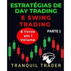 TRADER, TRANQUIL ESTRATÉGIAS DE DAY TRADING E SWING TRADING: 8 livros em 1 volume: Parte 1 TRADER, TRANQUIL ESTRATÉGIAS DE DAY TRADING E SWING TRADING: 8 livros em 1 volume: Parte 1