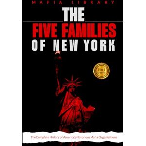 Library, Mafia The Five Families of New York: 5 Books in 1 The Complete History of America's Notorious Mafia Organizations Library, Mafia The Five Families of New York: 5 Books in 1 The Complete History of America's Notorious Mafia Organizations