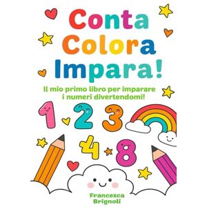 Brignoli, Francesca Conta Colora Impara: Il mio primo libro per imparare i numeri divertendomi! (Impariamo Colorando) Brignoli, Francesca Conta Colora Impara: Il mio primo libro per imparare i numeri divertendomi! (Impariamo Colorando)