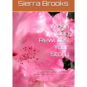 Brooks, Sierra When God Rewrites Your Story: 30 Days of Devotions for Women Healing from Betrayal, Heartbreak, and Identity Loss Brooks, Sierra When God Rewrites Your Story: 30 Days of Devotions for Women Healing from Betrayal, Heartbreak, and Identity Loss