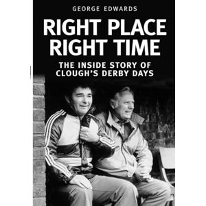 Edwards, George Right Time Right Place: The Inside Story of Clough's Derby Days Edwards, George Right Time Right Place: The Inside Story of Clough's Derby Days
