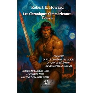 Howard, Robert. E Conan, les chroniques Cimmériennes: Tome 1 Howard, Robert. E Conan, les chroniques Cimmériennes: Tome 1