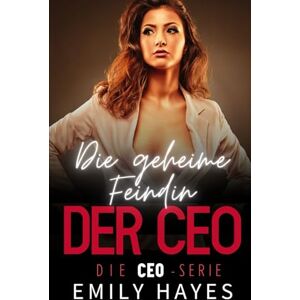 Hayes, Emily Die geheime Feindin der CEO: Eine geheime Rivalinnen-Romance voller Spannung, Leidenschaft und einem garantierten Happy End (Die CEO-Serie) Hayes, Emily Die geheime Feindin der CEO: Eine geheime Rivalinnen-Romance voller Spannung, Leidenschaft und einem garantierten Happy End (Die CEO-Serie)