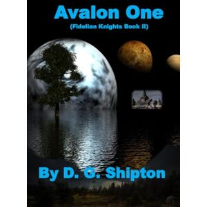 Shipton, Daniel G Avalon One: Fidelian Knights Book 2 Shipton, Daniel G Avalon One: Fidelian Knights Book 2