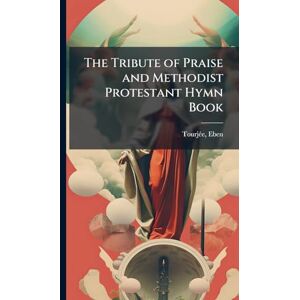 Eben, Tourjeì E The Tribute of Praise and Methodist Protestant Hymn Book Eben, Tourjeì E The Tribute of Praise and Methodist Protestant Hymn Book