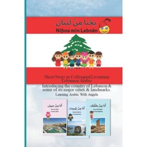 Chamas, R. We are from Lebanon, Short Story in Colloquial Levantine Lebanese Arabic Introducing the country of Lebanon & some of its major cities & landmarks.: Learning Arabic With Angela Chamas, R. We are from Lebanon, Short Story in Colloquial Levantine Lebanese Arabic Introducing the country of Lebanon & some of its major cities & landmarks.: Learning Arabic With Angela
