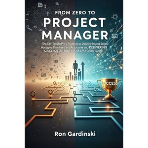 Gardinski, Ron From Zero to Project Manager: The Self-Taught Pro's Roadmap to Defining Project Scope, Managing Timelines and Resources, and Delivering Successful ... Under Budget (The 'From Zero to...' Series) Gardinski, Ron From Zero to Project Manager: The Self-Taught Pro's Roadmap to Defining Project Scope, Managing Timelines and Resources, and Delivering Successful ... Under Budget (The 'From Zero to...' Series)