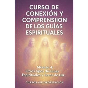 Autoformación, Cursos Curso de conexión y comprensión de los Guías Espirituales: Módulo 4: Otro tipo de Guías Espirituales y Seres de Luz Autoformación, Cursos Curso de conexión y comprensión de los Guías Espirituales: Módulo 4: Otro tipo de Guías Espirituales y Seres de Luz