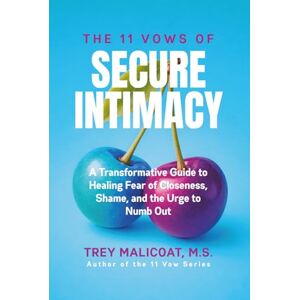 Malicoat, Trey The 11 Vows of Secure Intimacy: A Transformative Guide to Healing Fear of Closeness, Shame, and the Urge to Numb Out (The Sacred Vows of Love) Malicoat, Trey The 11 Vows of Secure Intimacy: A Transformative Guide to Healing Fear of Closeness, Shame, and the Urge to Numb Out (The Sacred Vows of Love)
