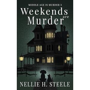 Steele, Nellie H. Weekends are Murder: A Salem Falls B&B Paranormal Cozy Mystery (Middle Age is Murder Cozy Mysteries) Steele, Nellie H. Weekends are Murder: A Salem Falls B&B Paranormal Cozy Mystery (Middle Age is Murder Cozy Mysteries)