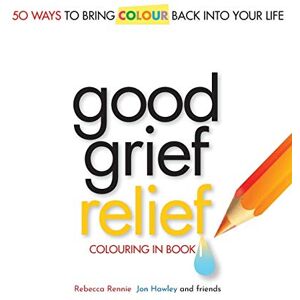 Rennie Good Grief Relief: Fifty Ways To Bring Colour Back Into Your Life Rennie Good Grief Relief: Fifty Ways To Bring Colour Back Into Your Life
