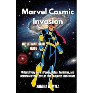 Myla, Xamira A Marvel Cosmic Invasion the Ultimate Game Guide: Unlock Every Hero's Power, Defeat Annihilus, and Dominate Every Level in This Complete Game Guide Myla, Xamira A Marvel Cosmic Invasion the Ultimate Game Guide: Unlock Every Hero's Power, Defeat Annihilus, and Dominate Every Level in This Complete Game Guide
