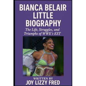 Fred, Joy Lizzy BIANCA BElAIR BIOGRAPHY: The Life, Struggles, and Triumphs of WWE’s EST” Fred, Joy Lizzy BIANCA BElAIR BIOGRAPHY: The Life, Struggles, and Triumphs of WWE’s EST”