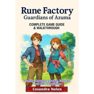 Cosandra Nolen Rune Factory: Guardians of Azuma The Ultimate Complete Guide to Farming, Romance, Combat, Festivals, and 100% Completion Cosandra Nolen Rune Factory: Guardians of Azuma The Ultimate Complete Guide to Farming, Romance, Combat, Festivals, and 100% Completion