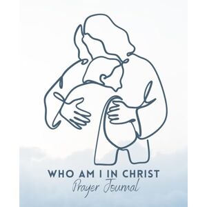 McLeish, C. Orville Who Am I In Christ: Prayer Journal McLeish, C. Orville Who Am I In Christ: Prayer Journal