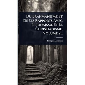 Laouenan, François Du Brahmanisme Et De Ses Rapports Avec Le Judaïsme Et Le Christianisme, Volume 2... Laouenan, François Du Brahmanisme Et De Ses Rapports Avec Le Judaïsme Et Le Christianisme, Volume 2...
