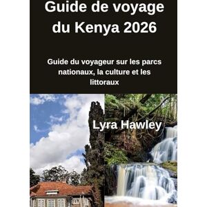 Hawley, Lyra Guide de voyage du Kenya 2026: Guide du voyageur sur les parcs nationaux, la culture et les littoraux Hawley, Lyra Guide de voyage du Kenya 2026: Guide du voyageur sur les parcs nationaux, la culture et les littoraux