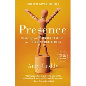 Cuddy, Amy Presence: Bringing Your Boldest Self to Your Biggest Challenges Cuddy, Amy Presence: Bringing Your Boldest Self to Your Biggest Challenges
