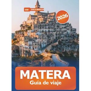 Marcus, Dan A. Matera Guía de viaje 2026: Explora la antigua ciudad de piedras y Sassi, monumentos históricos, cultura y aventura en el sur de Italia Marcus, Dan A. Matera Guía de viaje 2026: Explora la antigua ciudad de piedras y Sassi, monumentos históricos, cultura y aventura en el sur de Italia