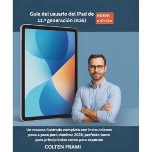 Frami, Colten Guía del usuario del iPad de 11.ª generación (A16): Un recurso ilustrado completo con instrucciones paso a paso para dominar 2025, perfecto tanto para principiantes como para expertos Frami, Colten Guía del usuario del iPad de 11.ª generación (A16): Un recurso ilustrado completo con instrucciones paso a paso para dominar 2025, perfecto tanto para principiantes como para expertos