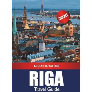 Taylor Riga Travel Guide 2025: Discover Latvia’s Capital Top Attractions, Hidden Gems, Historic Sites, Nightlife and Baltic Culture in Europe Taylor Riga Travel Guide 2025: Discover Latvia’s Capital Top Attractions, Hidden Gems, Historic Sites, Nightlife and Baltic Culture in Europe