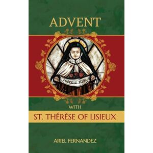 Fernandez, Ariel Advent with St. Therese of Lisieux: An Advent Devotional Inspired By St. Therese of Lisieux Fernandez, Ariel Advent with St. Therese of Lisieux: An Advent Devotional Inspired By St. Therese of Lisieux