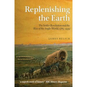 BELICH, James REPLENISHING THE EARTH:SETTLER REVOLUTION & THE RISE OF THE ANGLOWORLD PAPER: The Settler Revolution And The Rise Of The Angloworld BELICH, James REPLENISHING THE EARTH:SETTLER REVOLUTION & THE RISE OF THE ANGLOWORLD PAPER: The Settler Revolution And The Rise Of The Angloworld