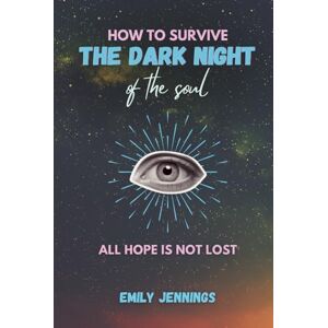 Jennings, Emily How to Survive the Dark Night of the Soul: All Hope is Not Lost Jennings, Emily How to Survive the Dark Night of the Soul: All Hope is Not Lost