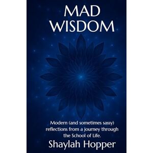 Hopper, Shaylah Mad Wisdom: Modern (and sometimes sassy) reflections from a journey through the School of Life. Hopper, Shaylah Mad Wisdom: Modern (and sometimes sassy) reflections from a journey through the School of Life.