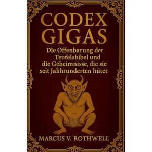 Rothwell, Marcus V. Codex Gigas: Die Offenbarung der Teufelsbibel und die Geheimnisse, die sie seit Jahrhunderten hütet Rothwell, Marcus V. Codex Gigas: Die Offenbarung der Teufelsbibel und die Geheimnisse, die sie seit Jahrhunderten hütet