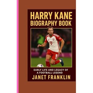 FRANKLIN, JANET HARRY KANE BIOGRAPHY BOOK: EARLY LIFE AND LEGACY OF A FOOTBALL LEGEND FRANKLIN, JANET HARRY KANE BIOGRAPHY BOOK: EARLY LIFE AND LEGACY OF A FOOTBALL LEGEND