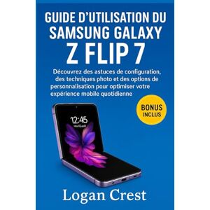 Crest, Logan Guide d'utilisation du Samsung Galaxy Z Flip 7: Découvrez des astuces de configuration, des techniques photo et des options de personnalisation pour optimiser votre expérience mobile quotidienne. Crest, Logan Guide d'utilisation du Samsung Galaxy Z Flip 7: Découvrez des astuces de configuration, des techniques photo et des options de personnalisation pour optimiser votre expérience mobile quotidienne.