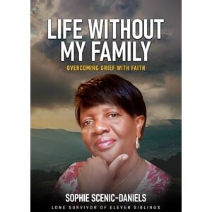 S c e n i c - D a n i e l, S o p h i e Life Without My Family: Lone Survivor of Eleven Sibilings S c e n i c - D a n i e l, S o p h i e Life Without My Family: Lone Survivor of Eleven Sibilings