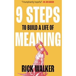 Walker, Rick 9 Steps to Build a Life of Meaning: How to Unlock Your Mind, Happiness, Power, and Your Enemy's Demise Walker, Rick 9 Steps to Build a Life of Meaning: How to Unlock Your Mind, Happiness, Power, and Your Enemy's Demise