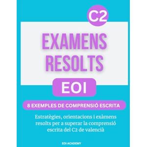 Academy, EOI Exàmens resolts C2 valencià: 8 Exemples de comprensió escrita: Estratègies, orientacions i exàmens resolts per a superar la comprensió escrita del C2 de valencià. Serie de libros para aprobar la EOI Academy, EOI Exàmens resolts C2 valencià: 8 Exemples de comprensió escrita: Estratègies, orientacions i exàmens resolts per a superar la comprensió escrita del C2 de valencià. Serie de libros para aprobar la EOI