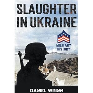 Wrinn, Daniel Slaughter in Ukraine: 1941 Battle for Kyiv and Campaign to Capture Moscow (20th Century Military History) Wrinn, Daniel Slaughter in Ukraine: 1941 Battle for Kyiv and Campaign to Capture Moscow (20th Century Military History)