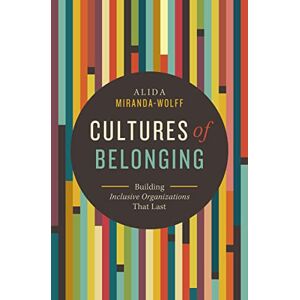 Miranda, Wolfe CULTURES OF BELONGING PB: Building Inclusive Organizations that Last Miranda, Wolfe CULTURES OF BELONGING PB: Building Inclusive Organizations that Last