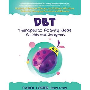 Lozier, Carol DBT Therapeutic Activity Ideas for Kids and Caregivers Lozier, Carol DBT Therapeutic Activity Ideas for Kids and Caregivers