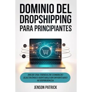 PATRICK, JENSON Dominio del dropshipping para principiantes: Inicie una tienda de comercio electrónico rentable sin inventario ni experiencia PATRICK, JENSON Dominio del dropshipping para principiantes: Inicie una tienda de comercio electrónico rentable sin inventario ni experiencia