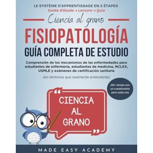Academy, Made Easy Ciencia al grano: Fisiopatología : Guía Completa de Estudio: Comprensión de los mecanismos de las enfermedades para estudiantes de enfermería, estudiantes de medicina, NCLEX y USMLE Academy, Made Easy Ciencia al grano: Fisiopatología : Guía Completa de Estudio: Comprensión de los mecanismos de las enfermedades para estudiantes de enfermería, estudiantes de medicina, NCLEX y USMLE