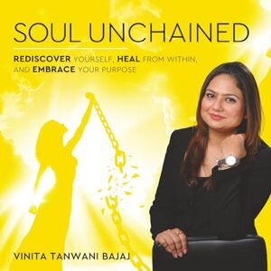 Tanwani Bajaj, Vinita Soul Unchained : Rediscover Yourself, Heal from Within, and Embrace Your Purpose Tanwani Bajaj, Vinita Soul Unchained : Rediscover Yourself, Heal from Within, and Embrace Your Purpose
