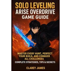 James, Clarey SOLO LEVELING: ARISE OVERDRIVE GAME GUIDE: Master Every Hunt, Perfect Your Build, and Conquer All Challenges — Complete Strategies, Tips & Secrets James, Clarey SOLO LEVELING: ARISE OVERDRIVE GAME GUIDE: Master Every Hunt, Perfect Your Build, and Conquer All Challenges — Complete Strategies, Tips & Secrets