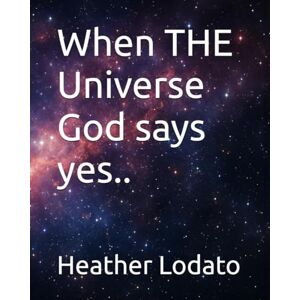 Lodato, Heather J When THE Universe God says yes.. Lodato, Heather J When THE Universe God says yes..