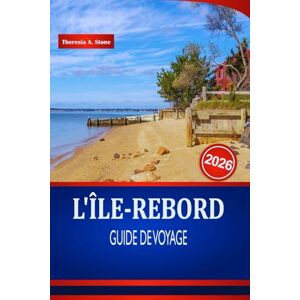 Stone, Theresia A. L'ÎLE-REBORD GUIDE DE VOYAGE 2026: Découvrez des vues côtières, des spots de kayak et des aventures en plein air à travers les États-Unis. Stone, Theresia A. L'ÎLE-REBORD GUIDE DE VOYAGE 2026: Découvrez des vues côtières, des spots de kayak et des aventures en plein air à travers les États-Unis.