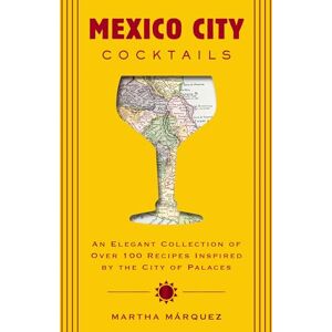 Márquez Oropeza, Rosa Martha Mexico City Cocktails: An Elegant Collection of Over 100 Recipes Inspired by the City of Palaces Márquez Oropeza, Rosa Martha Mexico City Cocktails: An Elegant Collection of Over 100 Recipes Inspired by the City of Palaces