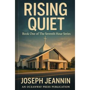 Jeannin, joseph RISING QUIET: The Seventh Hour — Book One Jeannin, joseph RISING QUIET: The Seventh Hour — Book One