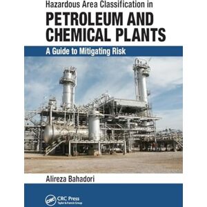 Bahadori, Alireza Hazardous Area Classification in Petroleum and Chemical Plants: A Guide to Mitigating Risk Bahadori, Alireza Hazardous Area Classification in Petroleum and Chemical Plants: A Guide to Mitigating Risk