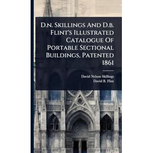 Skillings, David Nelson D.n. Skillings And D.b. Flint's Illustrated Catalogue Of Portable Sectional Buildings, Patented 1861 Skillings, David Nelson D.n. Skillings And D.b. Flint's Illustrated Catalogue Of Portable Sectional Buildings, Patented 1861