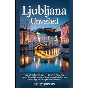 Johnson, Henry Ljubljana Unveiled: Your Ultimate 2025 Guide to Slovenia’s Fairy-Tale Capital, Packed with Cultural Gems, Natural Wonders, and Insider Tips for ... (Wanderlust Woven: Tapestries of the World) Johnson, Henry Ljubljana Unveiled: Your Ultimate 2025 Guide to Slovenia’s Fairy-Tale Capital, Packed with Cultural Gems, Natural Wonders, and Insider Tips for ... (Wanderlust Woven: Tapestries of the World)