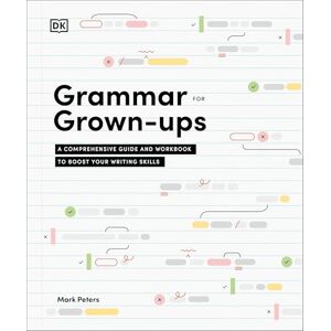 Peters PhD, Mark Grammar for Grown-Ups: A Comprehensive Guide and Workbook to Boost Your Writing Skills Peters PhD, Mark Grammar for Grown-Ups: A Comprehensive Guide and Workbook to Boost Your Writing Skills